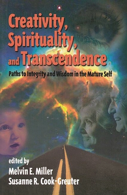 Creativity, Spirituality, and Transcendence: Paths to Integrity and Wisdom in the Mature Self (Publications in Creativity Research) By Melvin E. Miller (Editor), Susanne R. Cook-Greuter (Editor) Cover Image