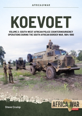 Koevoet Volume 2: South West African Police Counter Insurgency Operations During the South African Border War, 1985-1989 (Africa@War)
