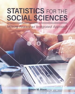 Statistics for the Social Sciences: Moving Toward an Integrated Approach By Simon M. Moon Cover Image