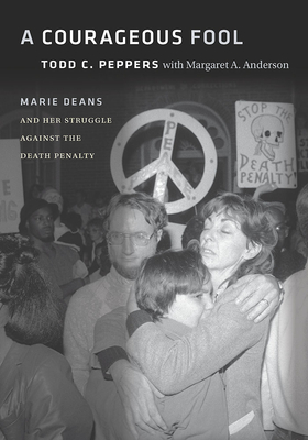 A Courageous Fool: Marie Deans and Her Struggle Against the Death Penalty By Todd C. Peppers, Margaret A. Anderson, Joseph M. Giarratano (Foreword by) Cover Image