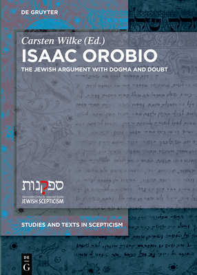 Isaac Orobio: The Jewish Argument with Dogma and Doubt (Studies and Texts in Scepticism #2)