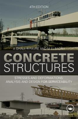 Concrete Structures: Stresses and Deformations: Analysis and Design for Sustainability, Fourth Edition By A. Ghali, R. Favre, M. Elbadry Cover Image