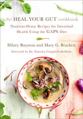The Heal Your Gut Cookbook: Nutrient-Dense Recipes for Intestinal Health Using the Gaps Diet By Hilary Boynton, Mary Brackett, Natasha Campbell-McBride M. D. (Foreword by) Cover Image