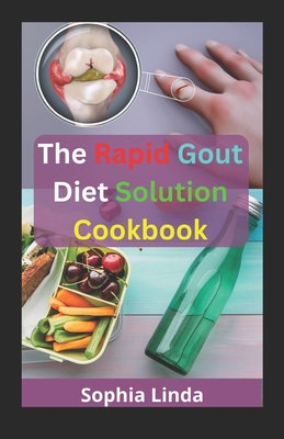 The Rapid Gout Diet Solution Cookbook: New Guides To Gout Cure And Wayouts By Sophia Linda Cover Image
