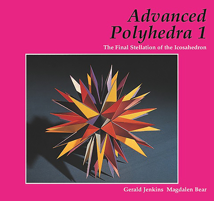 Advanced Polyhedra 1: The Final Stellation of the Icosahedron By Gerald Jenkins, Magdalen Bear Cover Image