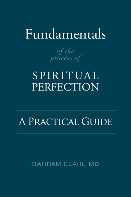 Fundamentals of the Process of Spiritual Perfection: A Practical Guide By Bahram Elahi Cover Image