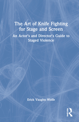 The Art of Knife Fighting for Stage and Screen: An Actor's and Director's Guide to Staged Violence Cover Image