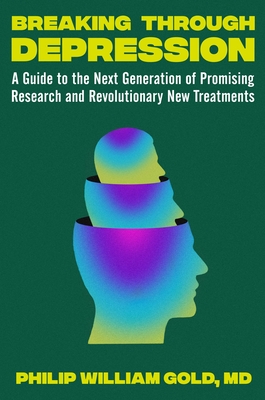 Breaking Through Depression: A Guide to the Next Generation of Promising Research and Revolutionary New Treatments By Philip William Gold Cover Image
