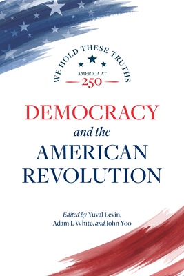 Democracy and the American Revolution: We Hold These Truths (America at 250)