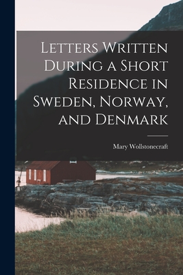 Letters Written During a Short Residence in Sweden, Norway, and Denmark Cover Image