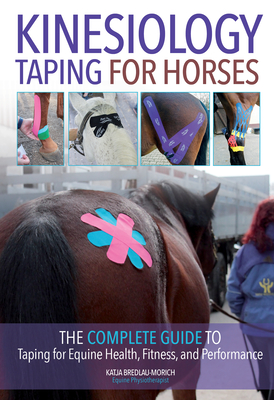 Kinesiology Taping for Horses: The Complete Guide to Taping for Equine Health, Fitness and Performance By Katja Bredlau-Morich Cover Image