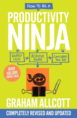 How to be a Productivity Ninja: UPDATED EDITION Worry Less, Achieve More and Love What You Do Cover Image