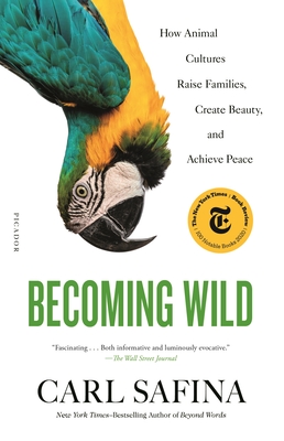 Becoming Wild: How Animal Cultures Raise Families, Create Beauty, and Achieve Peace By Carl Safina Cover Image