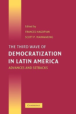 The Third Wave of Democratization in Latin America: Advances and Setbacks By Frances Hagopian (Editor), Scott P. Mainwaring (Editor) Cover Image