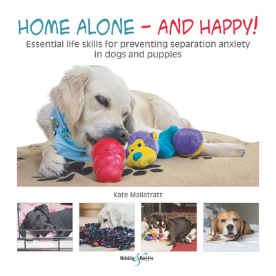 Home Alone and Happy!: Essential life skills for preventing separation anxiety in dogs and puppies Cover Image