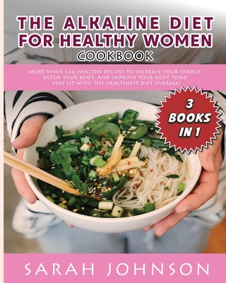 Alkaline Diet for Healthy Woman Cookbook: More than 320 Healthy Recipes to Increase your Energy, Detox Your Body, and Improve your Body Tone! Stay FIT Cover Image