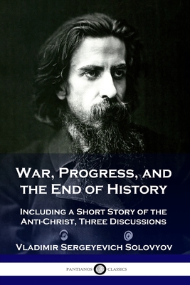 War, Progress, and the End of History: Including a Short Story of the Anti-Christ, Three Discussions By Vladimir Sergeyevich Solovyov, Alexander Bakshy (Translator) Cover Image