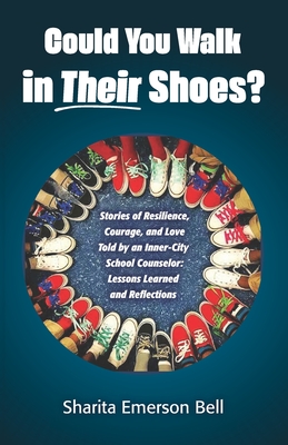Could You Walk in Their Shoes?: Stories of Resilience, Courage, and Love Told by an Inner-City School Counselor: Lessons Learned and Reflections Cover Image