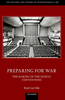 Preparing for War: The Making of the 1949 Geneva Conventions (History and Theory of International Law)