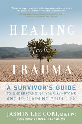 Healing from Trauma: A Survivor's Guide to Understanding Your Symptoms and Reclaiming Your Life By Jasmin Lee Cori, Robert Scaer, MD (Foreword by) Cover Image