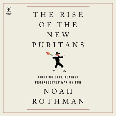 The Rise of the New Puritans: Fighting Back Against Progressives' War on Fun By Noah Rothman, Noah Rothman (Read by) Cover Image