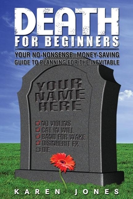 Death for Beginners: Your No-Nonsense, Money-Saving Guide to Planning for the Inevitable