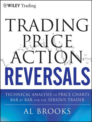 Trading Price Action Reversals: Technical Analysis of Price Charts Bar by Bar for the Serious Trader (Wiley Trading #520)