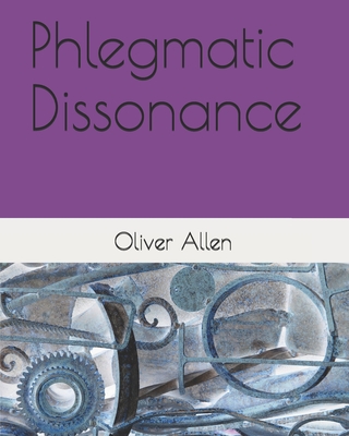 Phlegmatic Dissonance By Oliver Allen Cover Image