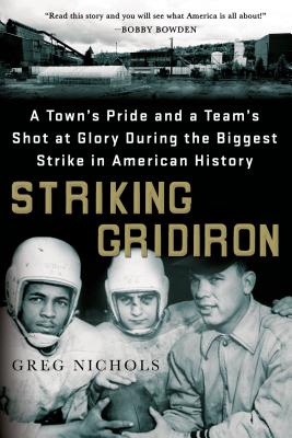 Striking Gridiron: A Town's Pride and a Team’s Shot at Glory During the Biggest Strike in American History By Greg Nichols Cover Image