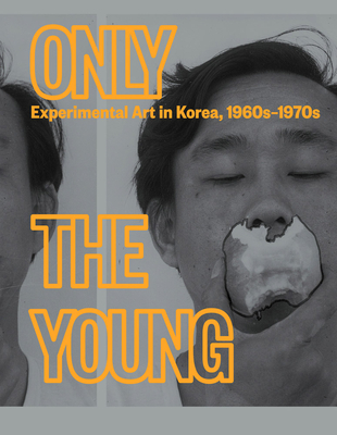 Only the Young: Experimental Art in Korea, 1960s-1970s Cover Image