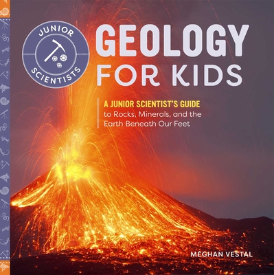 Geology for Kids: A Junior Scientist's Guide to Rocks, Minerals, and the Earth Beneath Our Feet (Junior Scientists) cover