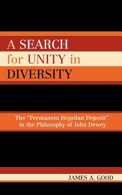 A Search for Unity in Diversity: The 'Permanent Hegelian Deposit' in the Philosophy of John Dewey