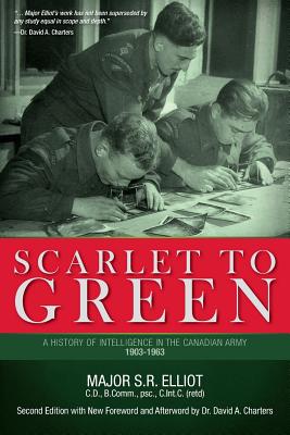 Scarlet to Green: A History of Intelligence in the Canadian Army 1903-1963 By Major S. R. Elliot, David A. Charters (Contribution by) Cover Image