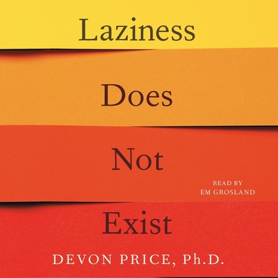 Laziness Does Not Exist: A Defense of the Exhausted, Exploited, and Overworked By Devon Price, Em Grosland (Read by) Cover Image