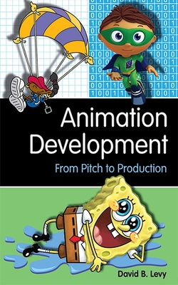 Animation Development: From Pitch to Production By David B. Levy Cover Image