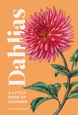 Dahlias: A Little Book of Flowers (Little Book of Natural Wonders) By Tara Austen Weaver, Emily Poole (Illustrator) Cover Image