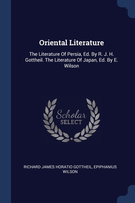 Oriental Literature: The Literature Of Persia, Ed. By R. J. H. Gottheil. The Literature Of Japan, Ed. By E. Wilson Cover Image