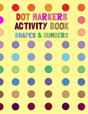 Dot Markers Activity Book: Shapes And Numbers Do a Dot Coloring