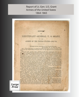 Report of Lieutenant General U. S. Grant, Armies of the United States 1864-1865: Large Print Edition