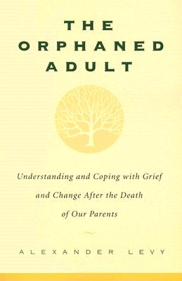 The Orphaned Adult: Understanding And Coping With Grief And Change After The Death Of Our Parents Cover Image