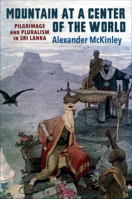 Mountain at a Center of the World: Pilgrimage and Pluralism in Sri Lanka Cover Image