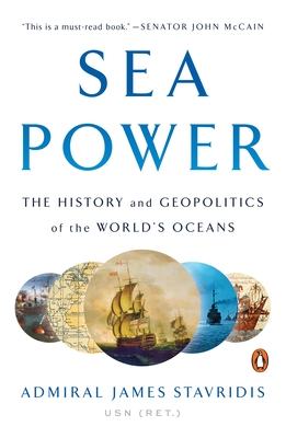 Sea Power: The History and Geopolitics of the World's Oceans By Admiral James Stavridis, USN Cover Image