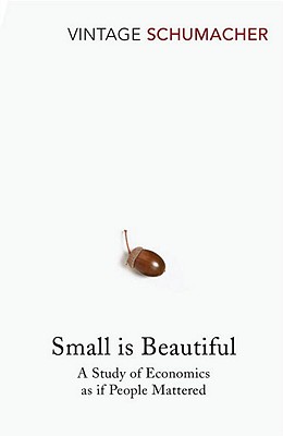 Small Is Beautiful: A Study of Economics as If People Mattered By Schumacher, E. F. Schumacher Cover Image