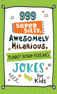 999 Super Silly, Awesomely Hilarious, Funny Bone-Tickling Jokes for Kids By Compiled by Barbour Staff, JoAnne Simmons (Compiled by) Cover Image