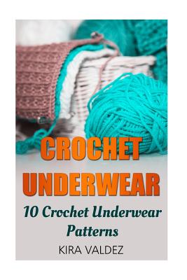 Crochet Underwear: 10 Crochet Underwear Patterns (Paperback