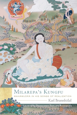 Milarepa's Kungfu: Mahamudra in His Songs of Realization By Karl Brunnhölzl, Dzogchen Ponlop Rinpoche (Foreword by) Cover Image