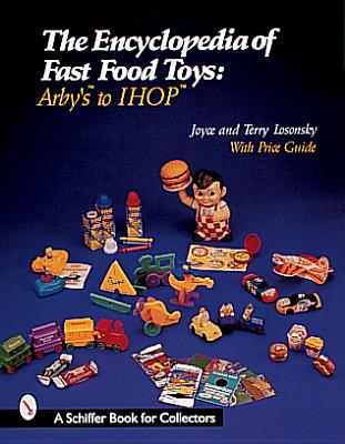 The Encyclopedia of Fast Food Toys: Arby's to Ihop (Schiffer Book for Collectors) Cover Image