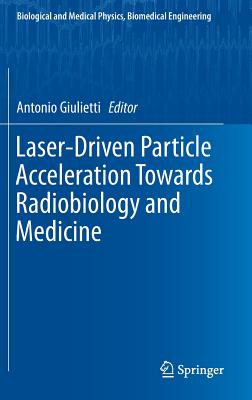 Laser-Driven Particle Acceleration Towards Radiobiology and Medicine (Biological and Medical Physics)