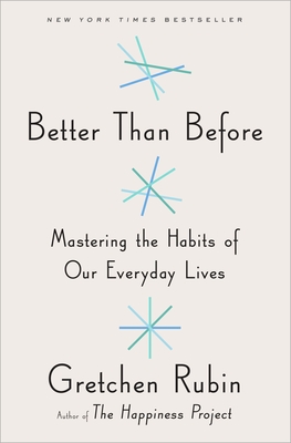 Better Than Before: Mastering the Habits of Our Everyday Lives By Gretchen Rubin Cover Image