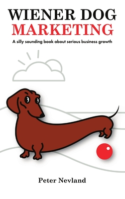 Wiener Dog Marketing: A Silly Sounding Book about Serious Business Growth Cover Image